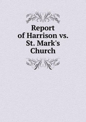 Cover image for Report of Harrison vs. St. Mark's Church