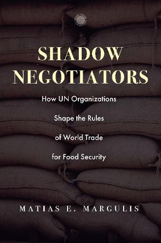 Cover image for Shadow Negotiators: How UN Organizations Shape the Rules of World Trade for Food Security