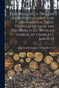 Cover image for Tree Pruning. A Treatise on Pruning Forest and Ornamental Trees. Translated From the 7th French ed., With an Introd. by Charles S. Sargent