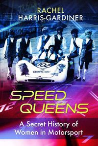 Cover image for Speed Queens: A Secret History of Women in Motorsport