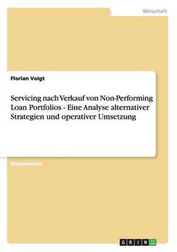 Cover image for Servicing nach Verkauf von Non-Performing Loan Portfolios. Eine Analyse alternativer Strategien und operativer Umsetzung.