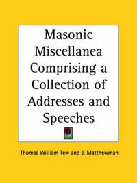 Cover image for Masonic Miscellanea Comprising a Collection of Addresses and Speeches (1895)