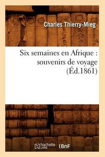 Cover image for Six Semaines En Afrique: Souvenirs de Voyage (Ed.1861)