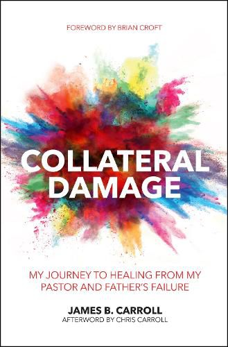 Collateral Damage: My Journey to Healing from My Pastor and Father's Failure