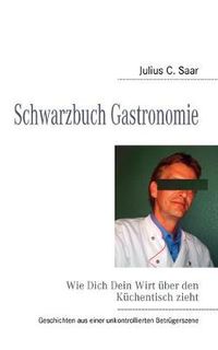 Cover image for Schwarzbuch Gastronomie: Wie Dich Dein Wirt uber den Kuchentisch zieht