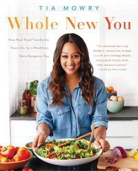 Cover image for Whole New You: How Real Food Transforms Your Life, for a Healthier, More Gorgeous You: A Cookbook
