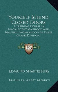 Cover image for Yourself Behind Closed Doors: A Training Course in Magnificent Manhood and Beautiful Womanhood in Three Grand Divisions