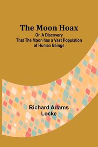 Cover image for The Moon Hoax; Or, A Discovery that the Moon has a Vast Population of Human Beings