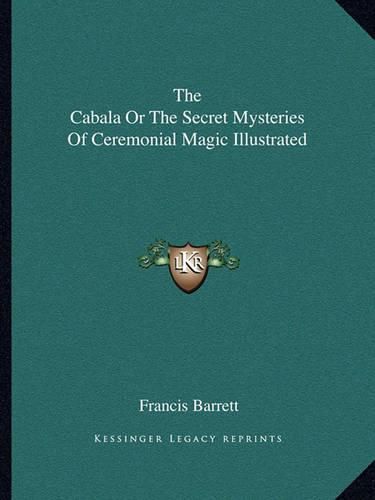 The Cabala or the Secret Mysteries of Ceremonial Magic Illustrated