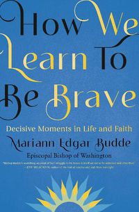 Cover image for How We Learn to Be Brave: Decisive Moments in Life and Faith