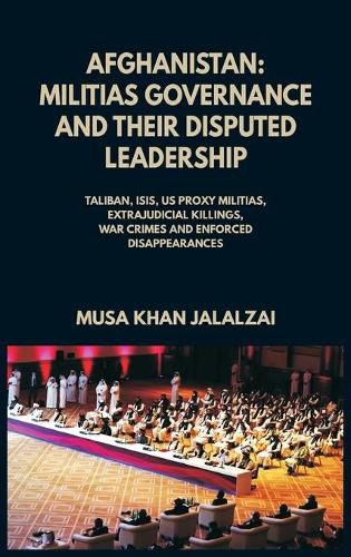 Cover image for Afghanistan: Militias Governance and their Disputed Leadership (Taliban, ISIS, US Proxy Militais, Extrajudicial Killings, War Crimes and Enforced Disappearances)