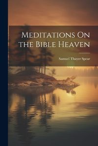 Cover image for Meditations On the Bible Heaven