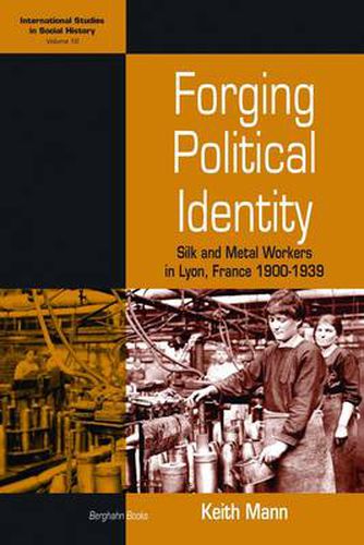 Forging Political Identity: Silk and Metal Workers in Lyon, France 1900-1939