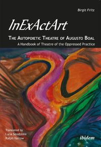 Cover image for InExActArt - The Autopoietic Theatre of Augusto Boal - A Handbook of Theatre of the Oppressed Practice