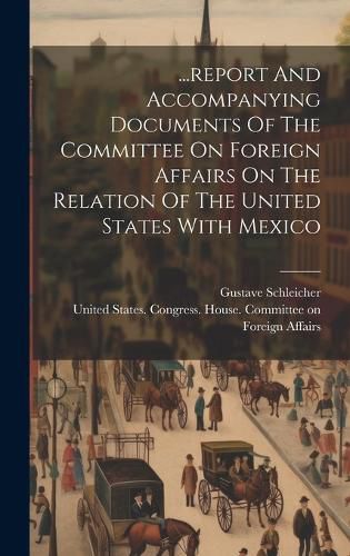 Cover image for ...report And Accompanying Documents Of The Committee On Foreign Affairs On The Relation Of The United States With Mexico