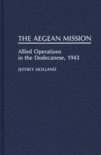 Cover image for The Aegean Mission: Allied Operations in the Dodecanese, 1943