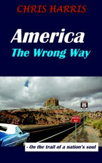 Cover image for America The Wrong Way: - On the Trail of a Nation's Soul