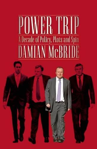 Cover image for Power Trip: A Decade of Policy, Plots and Spin