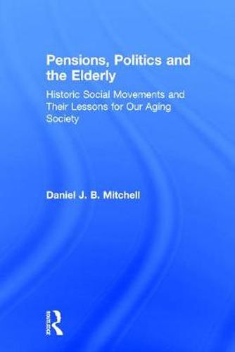 Cover image for Pensions, Politics and the Elderly: Historic Social Movements and Their Lessons for Our Aging Society