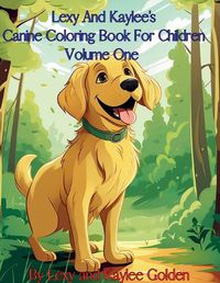 Cover image for Lexy And Kaylee's Canine Coloring Book For Children Volume One