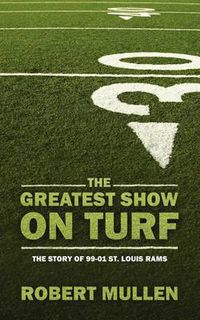 Cover image for The Greatest Show on Turf: The Story of 99-01 St. Louis Rams