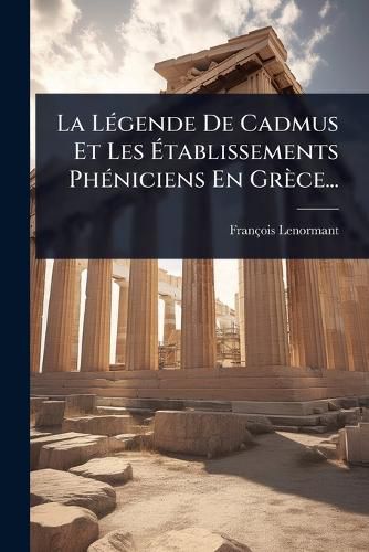 Cover image for La LA(c)gende De Cadmus Et Les Atablissements PhA(c)niciens En Grece...