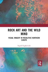 Cover image for Rock Art and the Wild Mind: Visual Imagery in Mesolithic Northern Europe