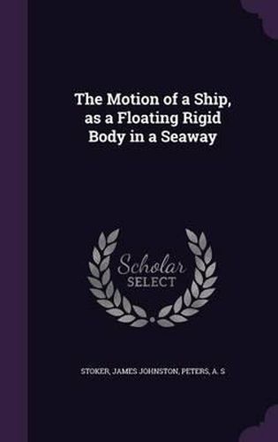 The Motion of a Ship, as a Floating Rigid Body in a Seaway