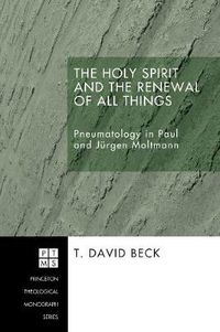 Cover image for The Holy Spirit and the Renewal of All Things: Pneumatology in Paul and Jurgen Moltmann