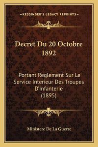 Cover image for Decret Du 20 Octobre 1892: Portant Reglement Sur Le Service Interieur Des Troupes D'Infanterie (1895)