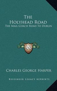 Cover image for The Holyhead Road: The Mail-Coach Road to Dublin