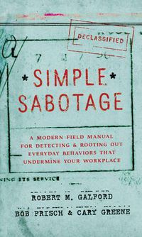 Cover image for Simple Sabotage: A Modern Field Manual for Detecting and Rooting Out Everyday Behaviors That Undermine Your Workplace