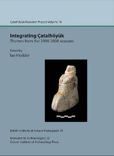 Cover image for Integrating Catalhoeyuk: themes from the 2000-2008 seasons: Catal Research Project vol. 10