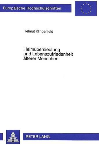 Cover image for Heimuebersiedlung Und Lebenszufriedenheit Aelterer Menschen: Person- Und Umweltfaktoren Und Ihr Einfluss Auf Die Anpassungsleistung an Das Heimleben