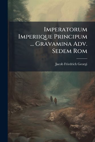 Cover image for Imperatorum Imperiique Principum ... Gravamina Adv. Sedem Rom