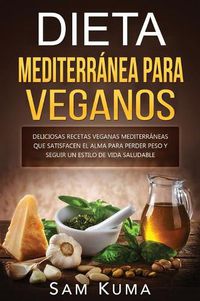 Cover image for Dieta Mediterranea Para Veganos: Deliciosas recetas veganas mediterraneas que satisfacen el alma para perder peso y seguir un estilo de vida saludable