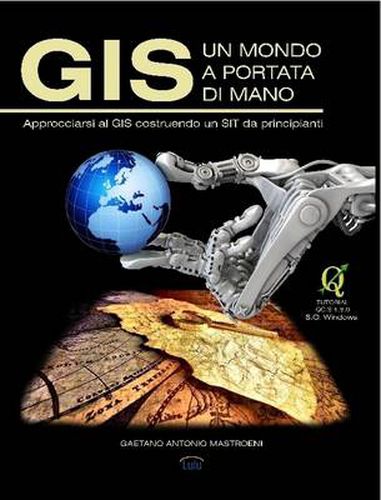 Cover image for GIS - UN MONDO A PORTATA DI MANO: Approcciarsi Al GIS Costruendo Un SIT Da Principianti