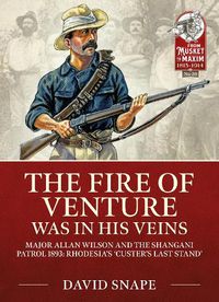 Cover image for The Fire of Venture Was in His Veins: Major Allan Wilson and the Shangani Patrol 1893