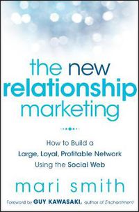 Cover image for The New Relationship Marketing: How to Build a Large, Loyal, Profitable Network Using the Social Web