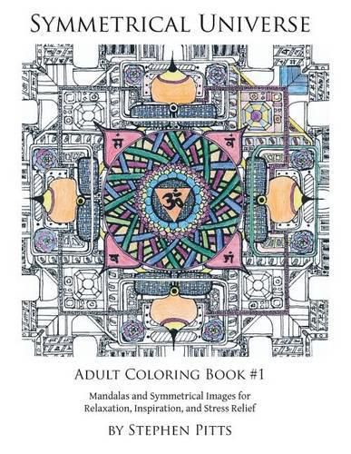 Cover image for Symmetrical Universe Adult Coloring Book #1: Mandalas and Symmetrical Images for Relaxation, Inspiration, and Stress Relief