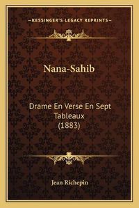 Cover image for Nana-Sahib: Drame En Verse En Sept Tableaux (1883)