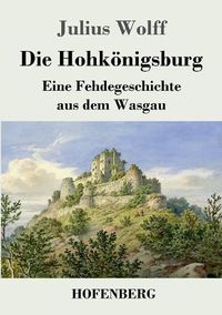 Cover image for Die Hohkoenigsburg: Eine Fehdegeschichte aus dem Wasgau