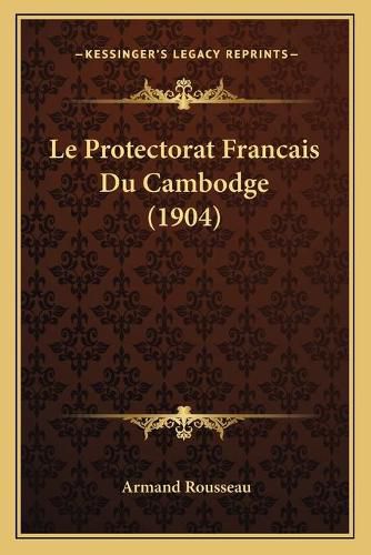 Le Protectorat Francais Du Cambodge (1904)