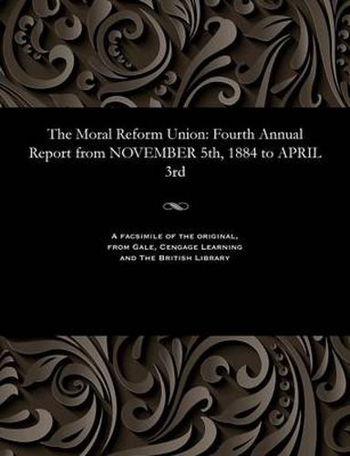 Cover image for The Moral Reform Union: Fourth Annual Report from November 5th, 1884 to April 3rd