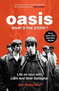 Cover image for Oasis: What's The Story?: Life on tour with Liam and Noel Gallagher