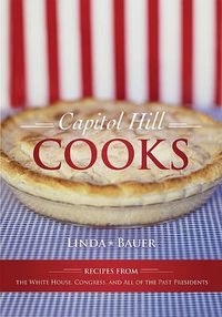 Cover image for Capitol Hill Cooks: Recipes from the White House, Congress, and All of the Past Presidents