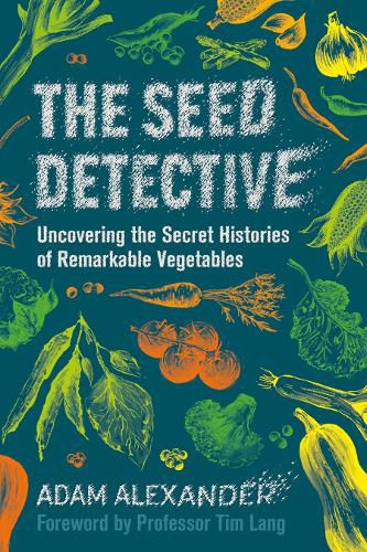 The Seed Detective: Uncovering the Secret Histories of Remarkable Vegetables