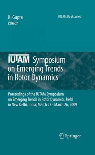 IUTAM Symposium on Emerging Trends in Rotor Dynamics: Proceedings of the IUTAM Symposium on Emerging Trends in Rotor Dynamics, held in New Delhi, India, March 23 - March 26, 2009