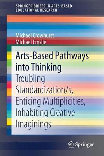 Cover image for Arts-Based Pathways into Thinking: Troubling Standardization/s, Enticing Multiplicities, Inhabiting Creative Imaginings