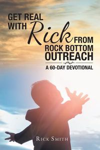 Cover image for Get Real with Rick from Rock Bottom Outreach: A 60-Day Devotional